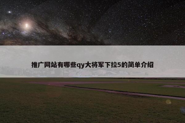 推广网站有哪些qy大将军下拉5的简单介绍