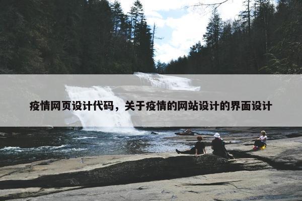 疫情网页设计代码，关于疫情的网站设计的界面设计