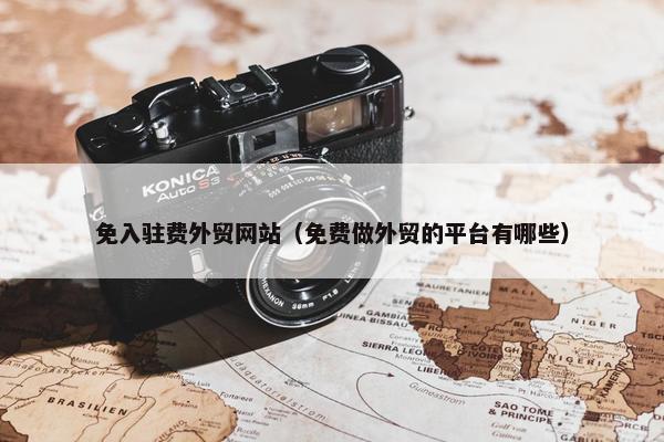 免入驻费外贸网站（免费做外贸的平台有哪些）