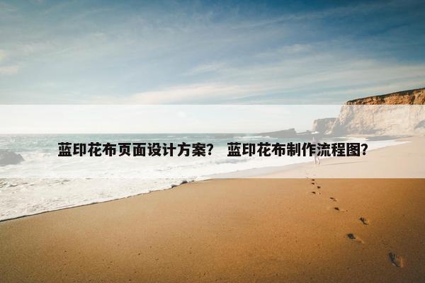蓝印花布页面设计方案？ 蓝印花布制作流程图？