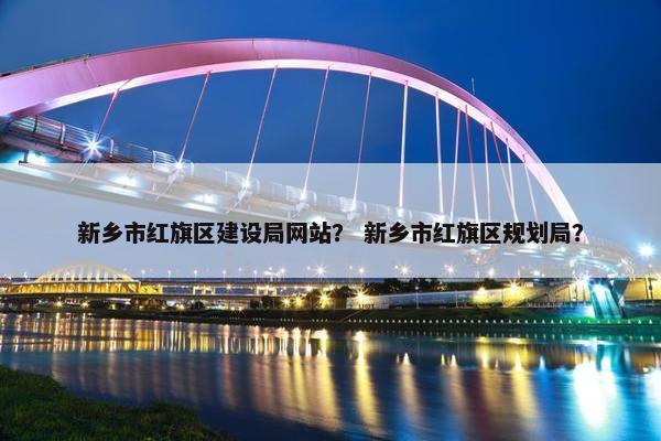 新乡市红旗区建设局网站？ 新乡市红旗区规划局？