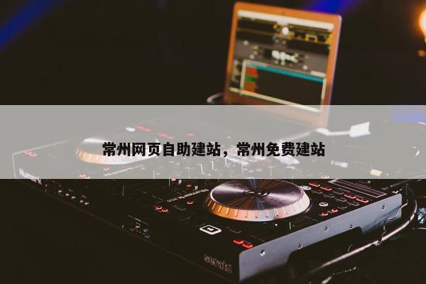 常州网页自助建站，常州免费建站