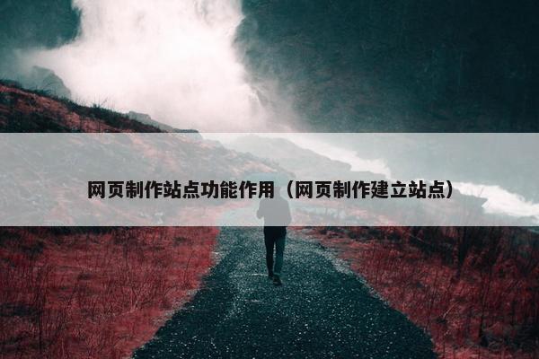 网页制作站点功能作用（网页制作建立站点）