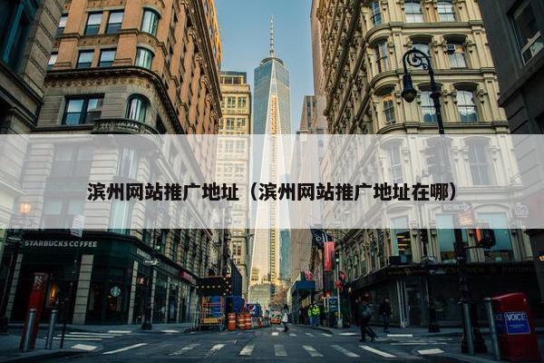 滨州网站推广地址（滨州网站推广地址在哪）