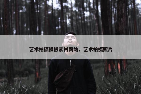 艺术拍摄模板素材网站，艺术拍摄照片