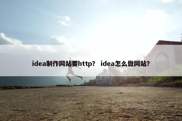 idea制作网站要http？ idea怎么做网站？