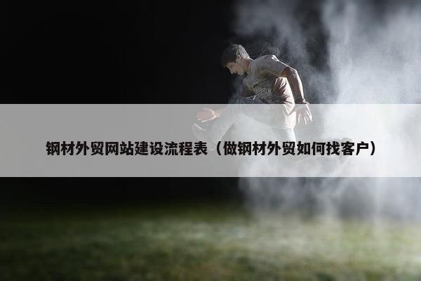 钢材外贸网站建设流程表（做钢材外贸如何找客户）