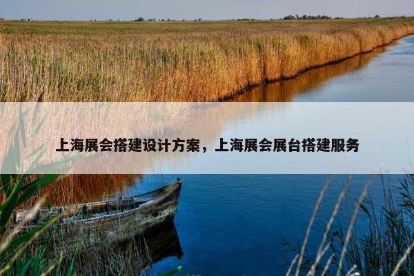 上海展会搭建设计方案，上海展会展台搭建服务