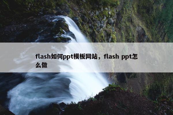 flash如何ppt模板网站，flash ppt怎么做