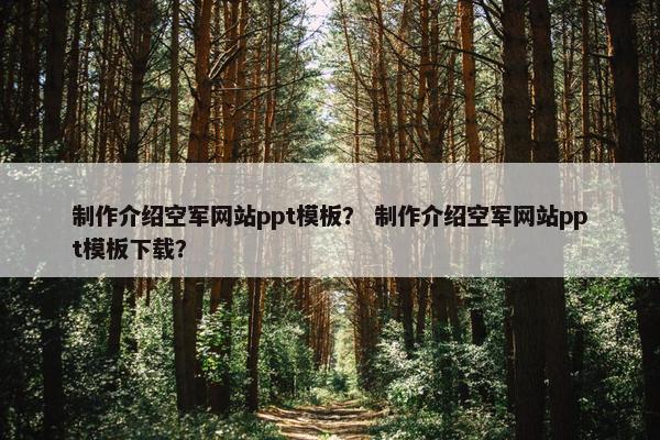 制作介绍空军网站ppt模板？ 制作介绍空军网站ppt模板下载？