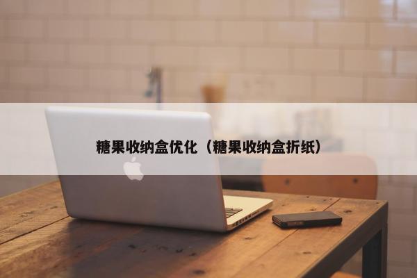 糖果收纳盒优化（糖果收纳盒折纸）