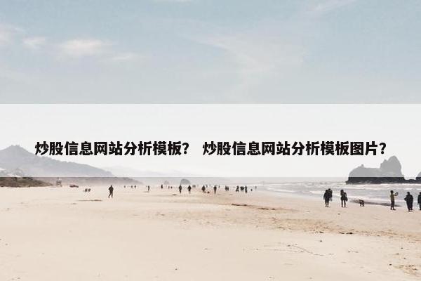 炒股信息网站分析模板？ 炒股信息网站分析模板图片？