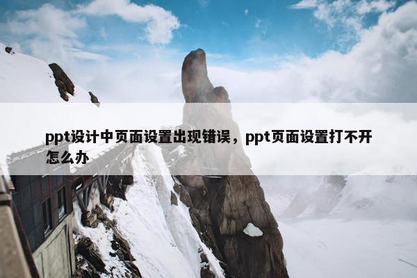 ppt设计中页面设置出现错误，ppt页面设置打不开怎么办