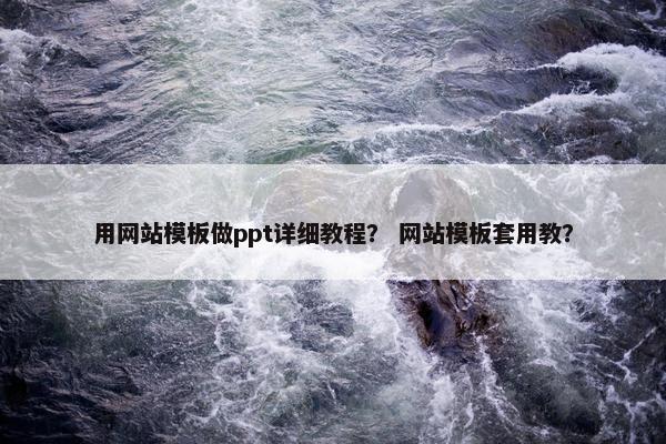 用网站模板做ppt详细教程？ 网站模板套用教？