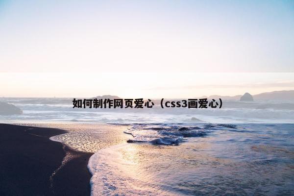 如何制作网页爱心（css3画爱心）