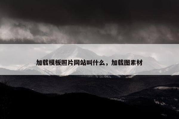 加载模板照片网站叫什么，加载图素材