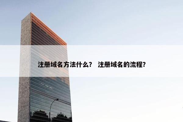 注册域名方法什么？ 注册域名的流程？