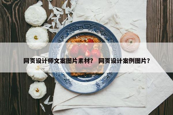 网页设计师文案图片素材？ 网页设计案例图片？