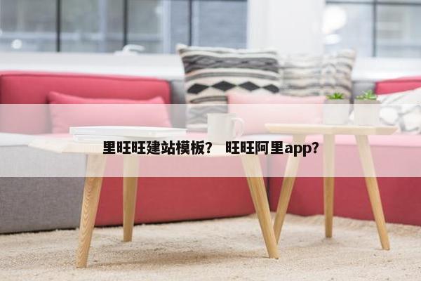 里旺旺建站模板？ 旺旺阿里app？