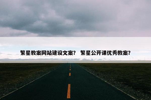 繁星教案网站建设文案？ 繁星公开课优秀教案？