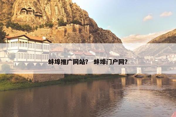 蚌埠推广网站？ 蚌埠门户网？