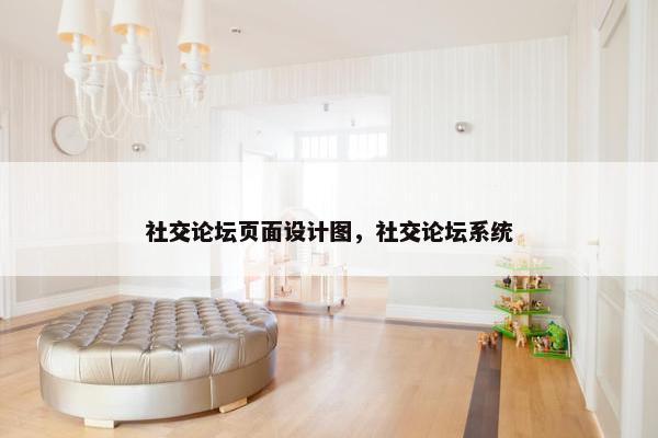 社交论坛页面设计图，社交论坛系统