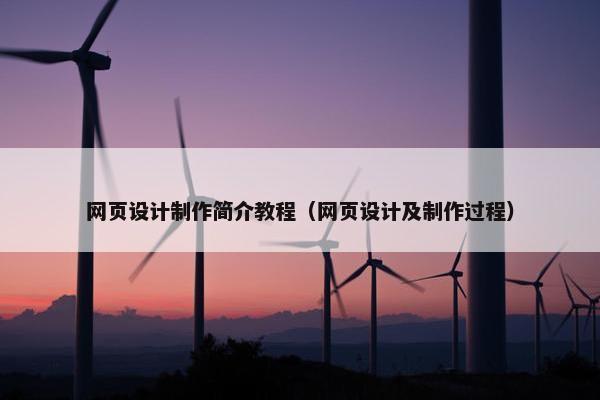 网页设计制作简介教程（网页设计及制作过程）