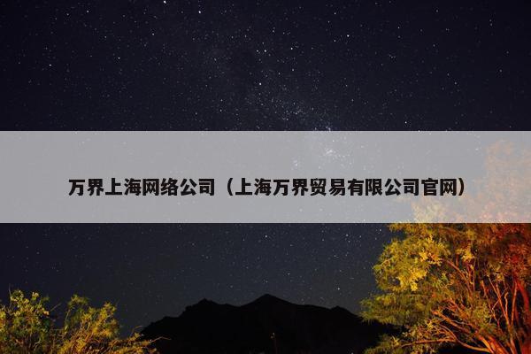 万界上海网络公司（上海万界贸易有限公司官网）
