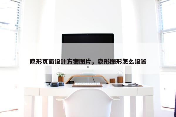 隐形页面设计方案图片，隐形图形怎么设置