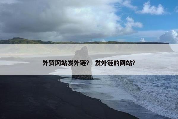 外贸网站发外链？ 发外链的网站？