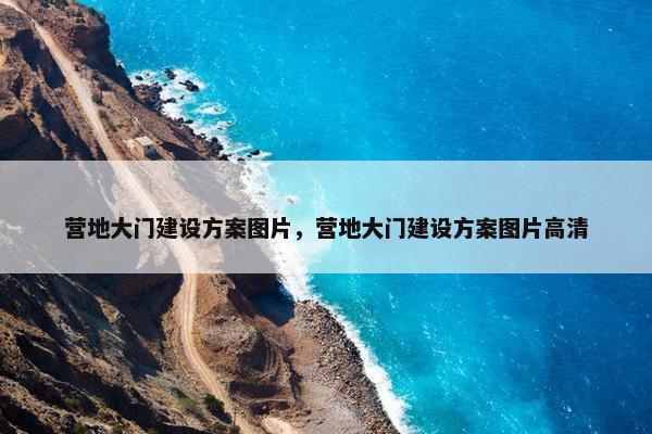 营地大门建设方案图片，营地大门建设方案图片高清