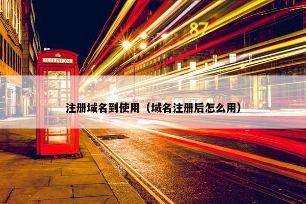 注册域名到使用（域名注册后怎么用）