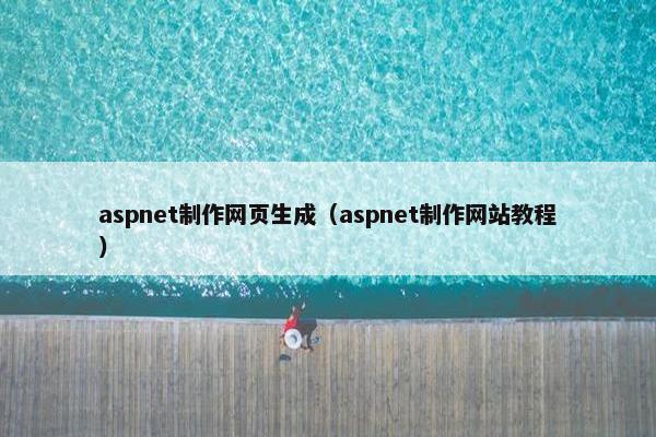 aspnet制作网页生成（aspnet制作网站教程）