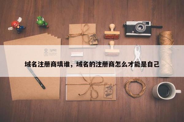 域名注册商填谁，域名的注册商怎么才能是自己