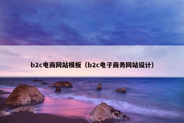 b2c电商网站模板（b2c电子商务网站设计）