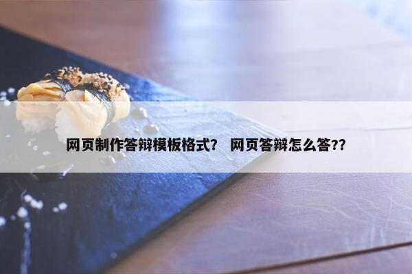 网页制作答辩模板格式？ 网页答辩怎么答?？
