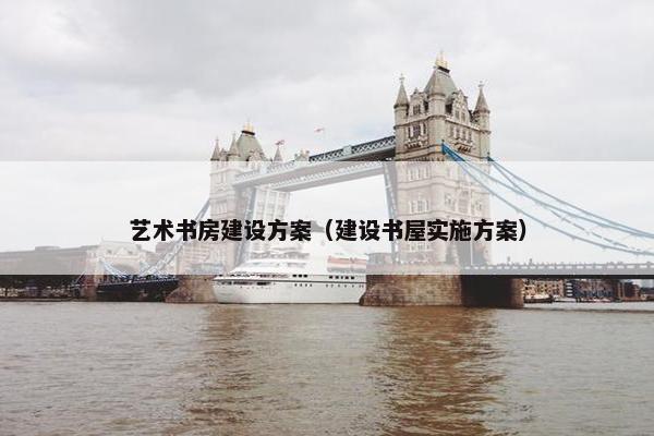 艺术书房建设方案（建设书屋实施方案）