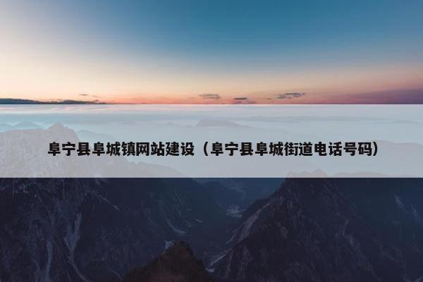 阜宁县阜城镇网站建设（阜宁县阜城街道电话号码）