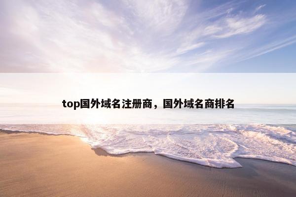 top国外域名注册商，国外域名商排名