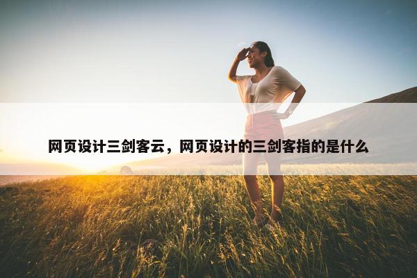 网页设计三剑客云，网页设计的三剑客指的是什么