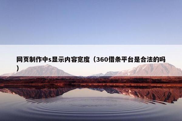 网页制作中s显示内容宽度（360借条平台是合法的吗）