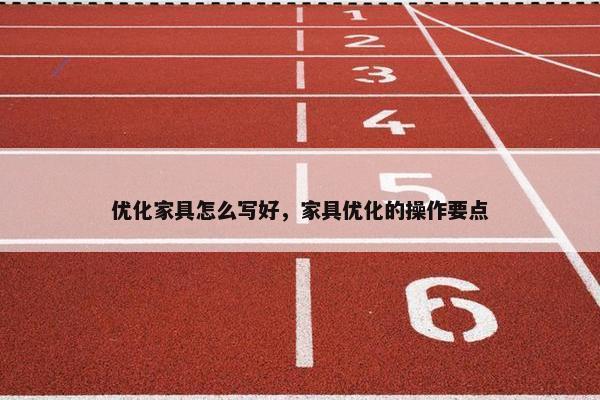 优化家具怎么写好，家具优化的操作要点
