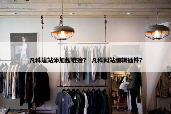 凡科建站添加超链接？ 凡科网站编辑插件？