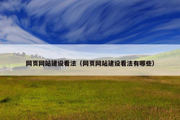 网页网站建设看法（网页网站建设看法有哪些）