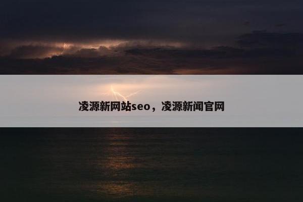 凌源新网站seo，凌源新闻官网