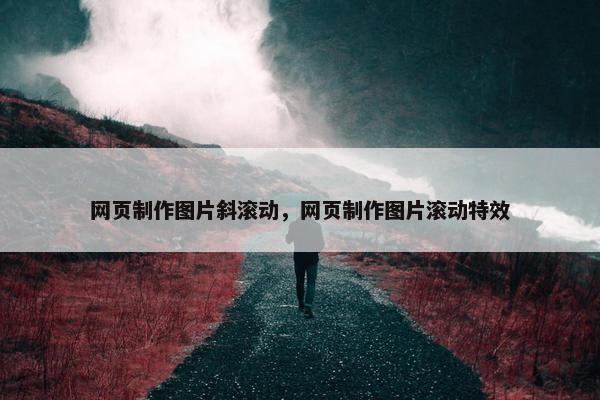 网页制作图片斜滚动，网页制作图片滚动特效