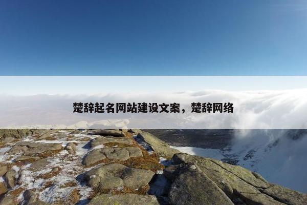 楚辞起名网站建设文案，楚辞网络