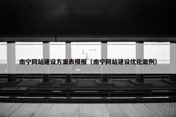 南宁网站建设方案表模板（南宁网站建设优化案例）