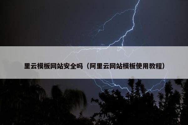 里云模板网站安全吗（阿里云网站模板使用教程）