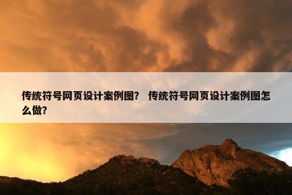 传统符号网页设计案例图？ 传统符号网页设计案例图怎么做？